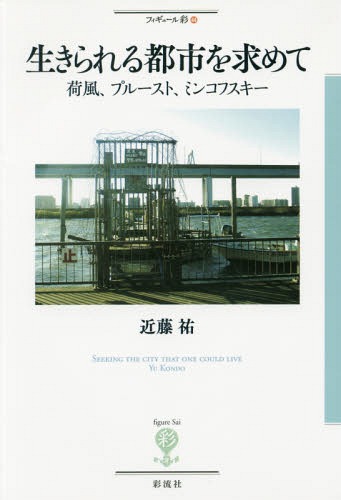 生きられる都市を求めて 荷風、プルースト、ミンコフスキー[本/雑誌] (フィギュール彩) / 近藤祐/著