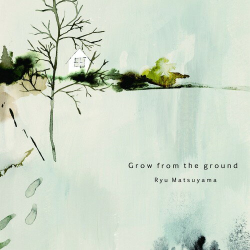 Grow from the ground[CD] / Ryu Matsuyama