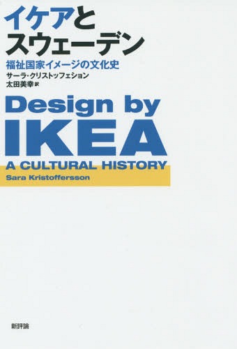 イケアとスウェーデン 福祉国家イメージの文化史 / 原タイトル:DESIGN BY IKEA[本/雑誌] / サーラ・クリストッフェション/〔著〕 太田美幸/訳