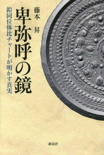 卑弥呼の鏡 鉛同位体比チャートが明かす真実[本/雑誌] / 藤本昇/著