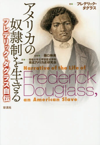 アメリカの奴隷制を生きる フレデリック・ダグラス自伝 / 原タイトル:Narrative of the Life of Frederick Douglass an American Slave[本/雑誌] / フレデリック・ダグラス/著 樋口映美/監修 専修大学文学部歴史学科南北アメリカ史研究会/訳