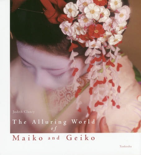 The Alluring World of Maiko and Geiko[/] / JudithClancy/