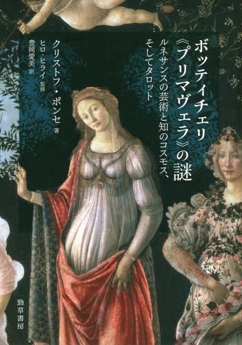 ボッティチェリ《プリマヴェラ》の謎 ルネサンスの芸術と知のコスモス、そしてタロット[本/雑誌] / クリストフ・ポンセ/著 ヒロ・ヒライ/監修 豊岡愛美/訳
