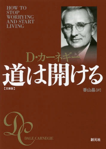 道は開ける 文庫版 / 原タイトル:HOW TO STOP WORRYING AND START LIVING / D・カーネギー/著 香山晶/訳