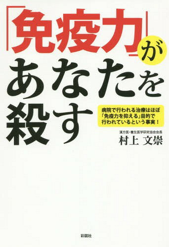 「免疫力」があなたを殺す 病院で行われる治療はほぼ「免疫力を抑える」目的で行われているという事実![本/雑誌] / 村上文崇/著
