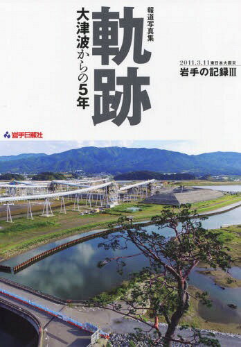 報道写真 軌跡大津波からの5年[本/雑誌] (2011.3.11東日本大震災岩手の) / 岩手日報社