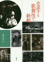 交差する歌舞伎と新劇[本/雑誌] (近代日本演劇の記憶と文化) / 神山彰/編