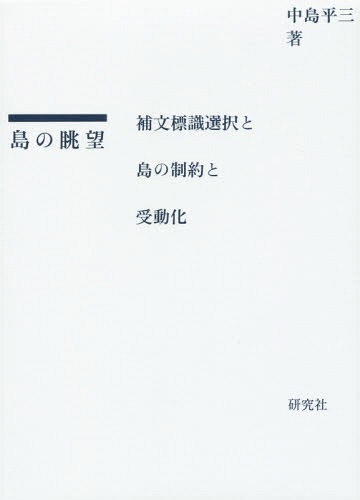 島の眺望 補文標識選択と島の制約と受動化[本/雑誌] / 中島平三/著