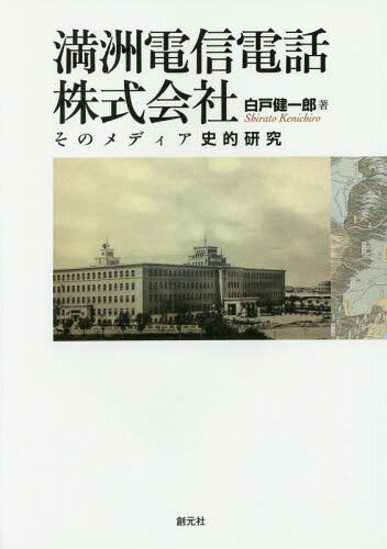 満洲電信電話株式会社 そのメディア史的研究[本/雑誌] / 白戸健一郎/著
