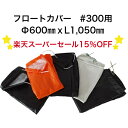 【楽天スーパーセール対象商品】フロートカバー(#300用)Φ600mm×1,050mm