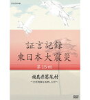 証言記録 東日本大震災 第15回 福島県葛尾村 ～全村避難を決断した村～