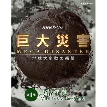 NHKスペシャル 巨大災害　MEGA DISASTER 地球大変動の衝撃　第1集 異常気象 “暴走”する大気と海の大循環