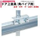 ドア上金具 60UK 角パイプ用 50×50 渡辺パイプ 農業用 ビニールハウス用 扉部品