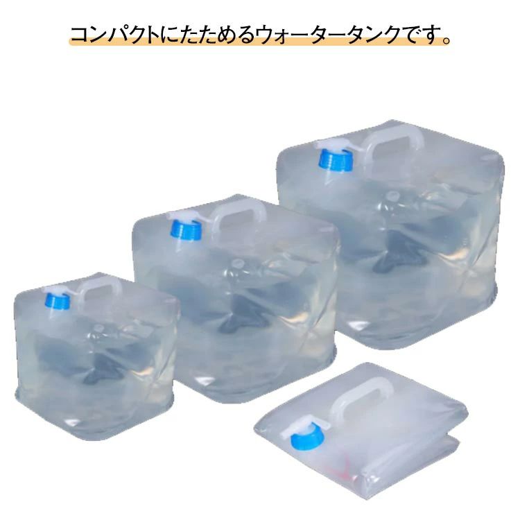 コンパクトにたためるウォータータンクです。たたむとコンパクトなのに大容量の10L、15L、20Lの三サイズ展開。便利な蛇口ノズルが付いて、コックをひねると水を出すことができます。災害時用の備えとしてだけではなく、アウトドア、バーベキュー BBQ、海水浴などキャンプ用品にもお使いいただけます。また、タープやテントの重りにも使えます。軽量で大容量！使わない場合は折りたたんで収納できるので持ち運びもスムーズに行えます。レジャー・スポーツ・アウトドアでも大活躍間違いなしです♪非常時の備えとして収納の時も便利です！ サイズ 10L 15L 20L サイズについての説明 10L 15L 20L 素材 ポリエチレン ビニール 色 蛇口付き水タンク 備考 ●サイズ詳細等の測り方はスタッフ間で統一、徹底はしておりますが、実寸は商品によって若干の誤差(1cm〜3cm )がある場合がございますので、予めご了承ください。 ●製造ロットにより、細部形状の違いや、同色でも色味に多少の誤差が生じます。 ●パッケージは改良のため予告なく仕様を変更する場合があります。 ▼商品の色は、撮影時の光や、お客様のモニターの色具合などにより、実際の商品と異なる場合がございます。あらかじめ、ご了承ください。 ▼生地の特性上、やや匂いが強く感じられるものもございます。数日のご使用や陰干しなどで気になる匂いはほとんど感じられなくなります。 ▼同じ商品でも生産時期により形やサイズ、カラーに多少の誤差が生じる場合もございます。 ▼他店舗でも在庫を共有して販売をしている為、受注後欠品となる場合もございます。予め、ご了承お願い申し上げます。 ▼出荷前に全て検品を行っておりますが、万が一商品に不具合があった場合は、お問い合わせフォームまたはメールよりご連絡頂けます様お願い申し上げます。速やかに対応致しますのでご安心ください。