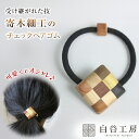 白谷工房 寄木のヘアゴム チェックヘアゴム 寄木細工 ヘアゴム ワンポイント アクセント かわいい おしゃれ レディース 女性 髪留め ヘアアレンジ ヘアアクセ...