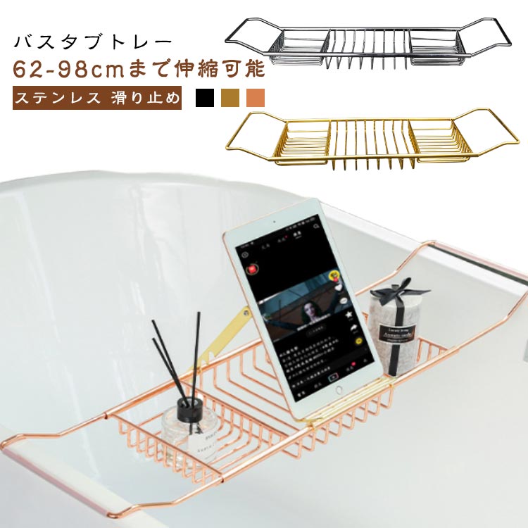 バスタブトレー 62-98cmまで伸縮可能ステンレス 滑り止めお風呂のリラックスタイムをより快適に！バスタブで好きな位置に簡単取り付け、優雅な時間を演出できます。高品質なステンレス鋼を使用しているので、錆にくく水切れも良い♪伸縮調整可能なので、浴槽の幅に合わせて設置することができます。入浴中映画や音楽などを鑑賞することができ、ゆったりくつろぎの時間を過ごせます。 サイズ F サイズについての説明 サイズ：F 長さ62-98cm、幅20cm、高さ6cm。※実寸はメジャー採寸の為、若干の誤差が生じる場合があります。 素材 ステンレス 色 シルバー ゴールド ローズゴールド 備考 ●サイズ詳細等の測り方はスタッフ間で統一、徹底はしておりますが、実寸は商品によって若干の誤差(1cm～3cm )がある場合がございますので、予めご了承ください。 ●製造ロットにより、細部形状の違いや、同色でも色味に多少の誤差が生じます。 ●パッケージは改良のため予告なく仕様を変更する場合があります。 ▼商品の色は、撮影時の光や、お客様のモニターの色具合などにより、実際の商品と異なる場合がございます。あらかじめ、ご了承ください。 ▼生地の特性上、やや匂いが強く感じられるものもございます。数日のご使用や陰干しなどで気になる匂いはほとんど感じられなくなります。 ▼同じ商品でも生産時期により形やサイズ、カラーに多少の誤差が生じる場合もございます。 ▼他店舗でも在庫を共有して販売をしている為、受注後欠品となる場合もございます。予め、ご了承お願い申し上げます。 ▼出荷前に全て検品を行っておりますが、万が一商品に不具合があった場合は、お問い合わせフォームまたはメールよりご連絡頂けます様お願い申し上げます。速やかに対応致しますのでご安心ください。