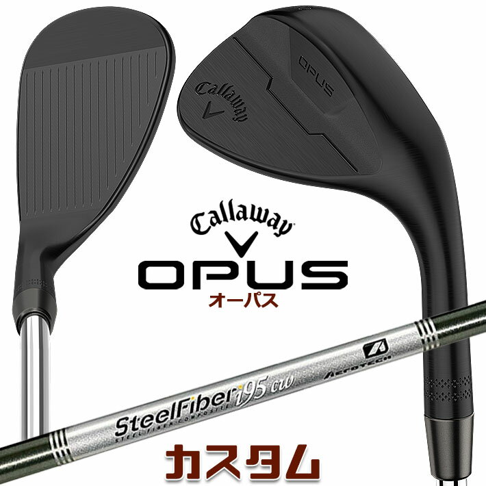 【メーカーカスタム】キャロウェイ OPUS ウェッジ ブラック 右用 STEEL Fiber i 95/110 シャフト 日本正規品 オーパス 2024 Callaway