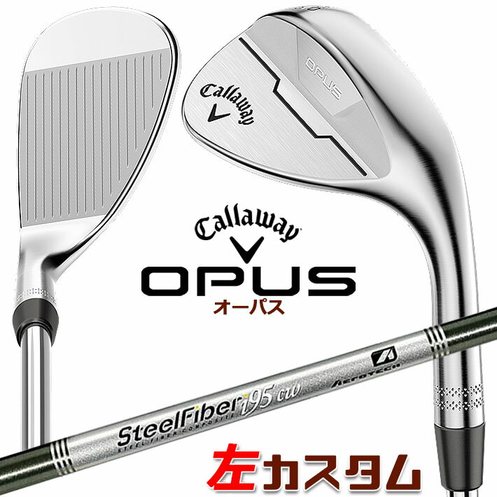 【レフティ/左用】【メーカーカスタム】キャロウェイ OPUS ウェッジ クロム STEEL Fiber i 95/110 シャフト 日本正規品 オーパス 2024 Callaway