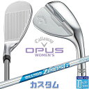 【メーカーカスタム】キャロウェイ OPUS ウィメンズ ウェッジ N.S.PRO Zelos 6 スチールシャフト 2024 日本正規品 レディース オーパス