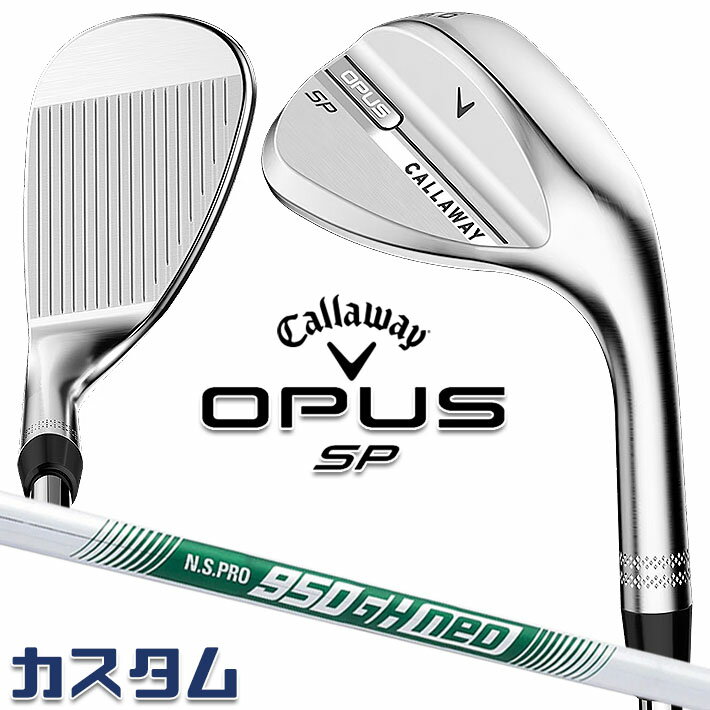 メーカーカスタムクラブ キャロウェイ OPUS SP ウェッジ クロム 右用 N.S.PRO 950GH neo スチールシャフト 日本正規品 オーパス 2025 Callaway