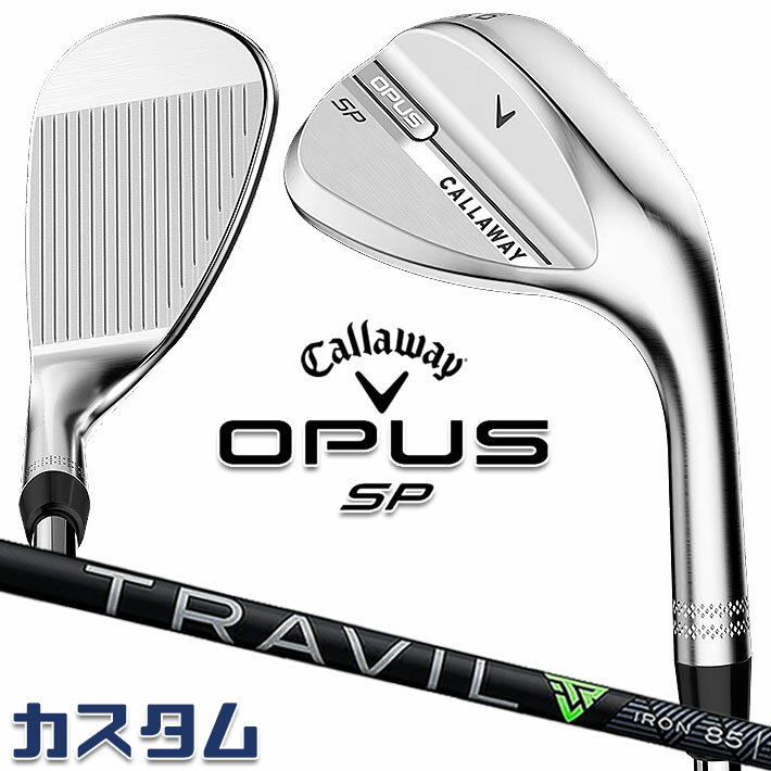 Rakuten - メーカーカスタムクラブ キャロウェイ OPUS SP ウェッジ クロム 右用 TRAVIL IRON カーボンシャフト 日本正規品 オーパス 2025 Callaway