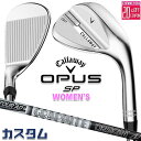 メーカーカスタムクラブ キャロウェイ OPUS SP レディース ウェッジ クロム 右用 TOUR AD AD-65 Type2 カーボンシャフト 日本正規品 オーパス 2025 Callaway