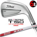【8/22発売ご予約】タイトリスト T150 4G 2025 アイアン 6本セット(#5-PW) N.S.PRO MODUS3 TOUR 115 スチールシャフト メンズ 右用 ゴルフ Titleist 日本正規品