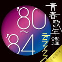 青春歌年鑑デラックス’80-’84