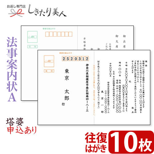 STEP 1.ご案内状 ご注文の流れ 1 ご案内の内容や枚数など、ご希望の商品(ご案内状)を選びカートに追加しください。 2 購入カート内の「●法事ご案内状をご注文の方は、こちらを必ずご記入ください」へ必要事項を記入し、送信します。 ※無記入の場合、ご注文完了後に別途記入フォームを送信します。ご記入後ご返信をお願いいたします。 3 自動返信とメールとご注文確認メールの合計2通をお客様へお送りいたします。 STEP 2.ご注文後、お届けまでの流れ 1 法事案内状の制作に取り掛かります。( 約2〜3日お時間をいただきます。) 2 法事案内状が出来上がりましたら、メールにて一度校正書類をお送りいたします。 メールが使えない環境の場合はFAXもしくは郵送になります。 3 お手元にサンプルが届きましたら、内容をご確認いただき、折り返しご連絡下さい。 4 ご連絡後、ご注文部数の印刷に取り掛かります。( 印刷、発送に約2〜3日お時間をいただきます。) 5 ご指定場所に法事案内状をお届けします。全体で約1週間以内を目処にお届けしております。 また、配送方法につきましてはクロネコヤマトの宅急便、またはメール便をお選びいただくことが可能です。 校正がございますので、商品の発送までに1週間前後お時間をいただいております。 お急ぎの方は、別途ご注文カート内の備考欄にご記入くださいませ。 とっても便利な案内状印刷はいかがですか？ 当店では、私製はがきタイプの法事案内状をご用意しております。 「法事案内状ってどんな文面にしたらよいの？」 「往復はがきの印刷ってむずかしい・・・。」 「連名で作りたいが、どうしたらよいの？」 などのお悩みが一気に解決します。 ご注文はとってもカンタンで、30枚まで3,000円(税抜)(切手代別)。 到着後、宛名を書いて切手を貼るだけですぐに送れますよ！ もっと楽チンにという方には宛名印刷サービスも承っております。※ご注文カート内にご記入くださいませ。 法事案内状 文例サンプル 法事案内状 記入サンプル オプション・宛名印刷サービス サンプル 法事案内状A 塔婆申込あり 10枚 【サイズ】往復はがきサイズ (148mm×200mm) 【枚数】10枚 ※こちらの商品は私製はがきでのご用意となります。 ※切手は別途お客様にご用意いただく必要がございます。 当店は「冠婚葬祭ギフト」「パーソナルギフト」の専門店です。 ご覧頂いたお品物のほかにも多数よい品を取り揃えておりますので、ぜひご覧ください。しきたり美人 トップページはコチラ のし・包装・手提げ袋・挨拶カード無料でお付けしています(一部除外品有)この様なご用途に最適です祝事内祝お祝い 祝い 贈答 贈答用 品 品物 プレゼント 誕生日 七五三 入学 卒業 成人 就職 父の日 母の日 敬老の日 還暦 長寿 内祝い お返し 御返し お祝い返し 返礼品 御礼 お礼快気快気祝い 快気内祝い お見舞い返し 御見舞御礼新築引越開店地鎮祭 上棟式 新築祝い 新築内祝い 引越し祝い 引越し挨拶 開店祝い 開業祝い結婚出産結婚式 結婚祝い 引き出物 披露宴 結婚内祝い 出産祝い 出産内祝い季節の挨拶手土産 帰省土産 お中元 御中元 暑中見舞い 残暑見舞い お歳暮 御歳暮 寒中見舞い 挨拶回り ご挨拶 御年賀 年始プチギフト記念品 景品 粗品 お土産 ギフト 菓子折り 忘年会 新年会 二次会 送別会 転勤 退職 定年退職弔事葬儀 香典返し 法要 四十九日 満中陰志 粗供養 一周忌 お盆 初盆 お供え 御仏前 法事とっても便利な法事案内状印刷はいかがですか？ 当店では、私製はがきタイプの法事案内状をご用意しております。 「法事案内状ってどんな文面にしたらよいの？」 「往復はがきの印刷ってむずかしい・・・。」 「連名で作りたいが、どうしたらよいの？」 などのお悩みが一気に解決します。 ご注文はとってもカンタンで、30枚まで3,000円(税抜)(切手代別)。 到着後、宛名を書いて切手を貼るだけですぐに送れますよ！ もっと楽チンにという方には宛名印刷サービスも承っております。 ※ご注文カート内にご記入くださいませ。 法事案内状 文例サンプル 法事案内状 変更可能箇所 ご注文カート内でご記入いただきました内容が、灰色の部分に入ります。 オプション・宛名印刷サービス サンプル 法事御案内状 ご注文の流れ 1 ご案内の内容や枚数など、ご希望の商品(ご案内状)を選びカートに追加してください。 2 購入カート内の「●法事ご案内状をご注文の方は、こちらを必ずご記入ください」へ必要事項を記入し、送信します。 ※無記入の場合、ご注文完了後に別途記入フォームを送信します。ご記入後ご返信をお願いいたします。 3 自動返信メールとご注文確認メールの合計2通をお客様へお送りいたします。 ご注文後、お届けまでの流れ 1 法事案内状の制作に取り掛かります。( 約2〜3日お時間をいただきます。) 2 法事案内状が出来上がりましたら、メールにて一度校正書類をお送りいたします。 メールが使えない環境の場合はFAXもしくは郵送になります。 3 お手元にサンプルが届きましたら、内容をご確認いただき、折り返しご連絡下さい。 4 ご連絡後、ご注文部数の印刷に取り掛かります。( 印刷、発送に約2〜3日お時間をいただきます。) 5 ご指定場所に法事案内状をお届けします。全体で約1週間以内を目処にお届けしております。 また、配送方法につきましてはクロネコヤマトの宅急便、またはメール便をお選びいただくことが可能です。 校正がございますので、商品の発送までに1週間前後お時間をいただいております。 お急ぎの方は、別途ご注文カート内の備考欄にご記入くださいませ。