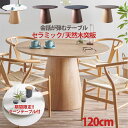 10%offクーポン配布中 ダイニングテーブル 丸 ラウンドテーブル セラミック 120センチ 丸テーブル 円形 天然木突板 セラミックテーブル 単品 4人掛け...