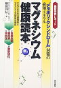 【中古】マグネシウム健康読本: 最新研究レポート メタボリックシンドローム対策の必須ミネラル さまざまな生活習慣