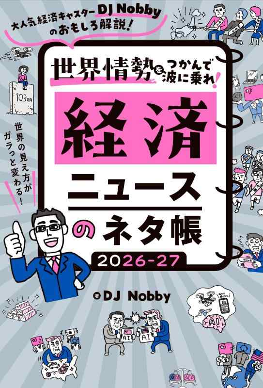 経済ニュースのネタ帳 2026-27: 大人気経済キャスターDJ Nobbyのおもしろ解説 世界の見え方がガラっと変わる 世界情勢をつかんで波に乗れ