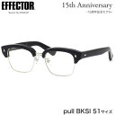 エフェクター pull BKSI 51サイズ メガネ UVカット仕様伊達メガネレンズ付 EFFECTOR プル 15周年記念モデル サーモント ブロウ 日本製 ...