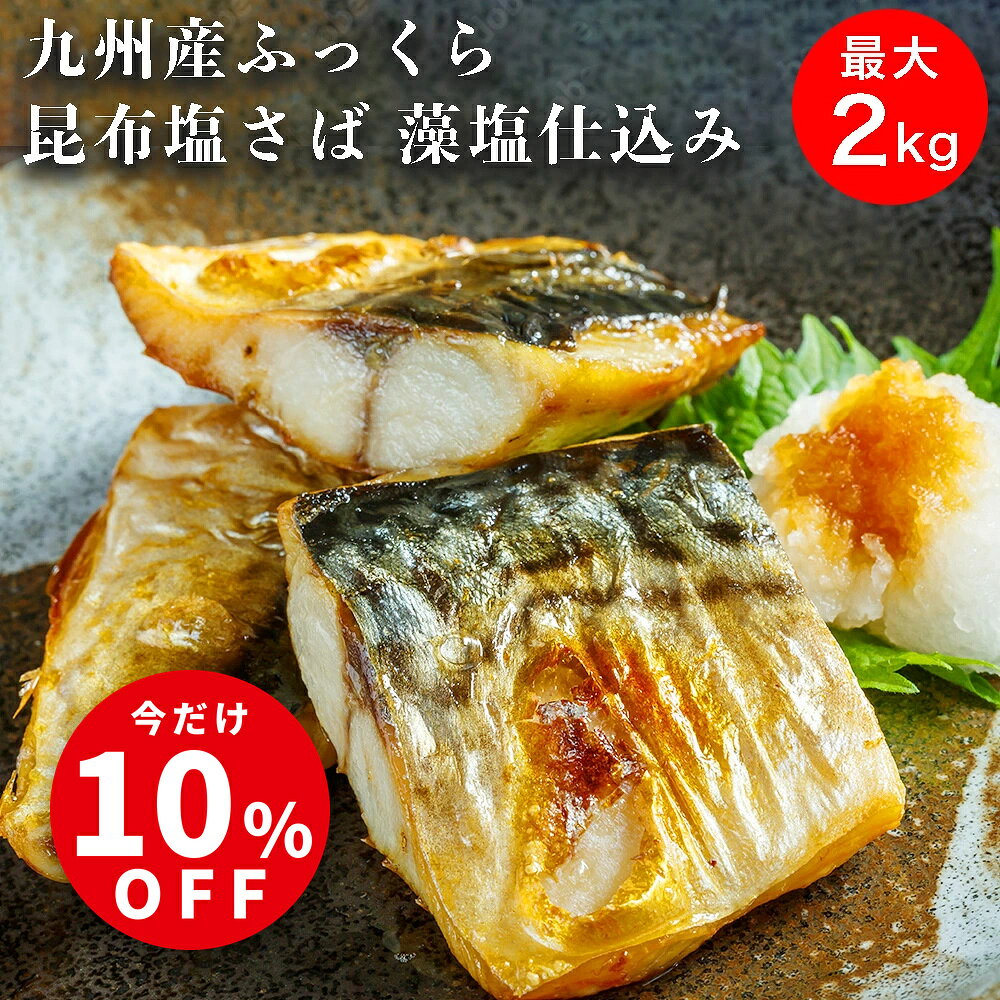 ＼期間限定10%OFF／九州産 ふっくら 昆布塩さば 2kg (お試しサイズ1kg) 選べる大容量 藻塩仕込み 鯖 サバ 冷凍さば 昆布エキス 熟成 冷凍魚 真鯖 お取り寄せ グルメ フィレ 切り身 朝獲れ 鮮度抜群 ジップロック 小分け 便利 時短調理 焼き魚 お弁当 おかず 送料無料