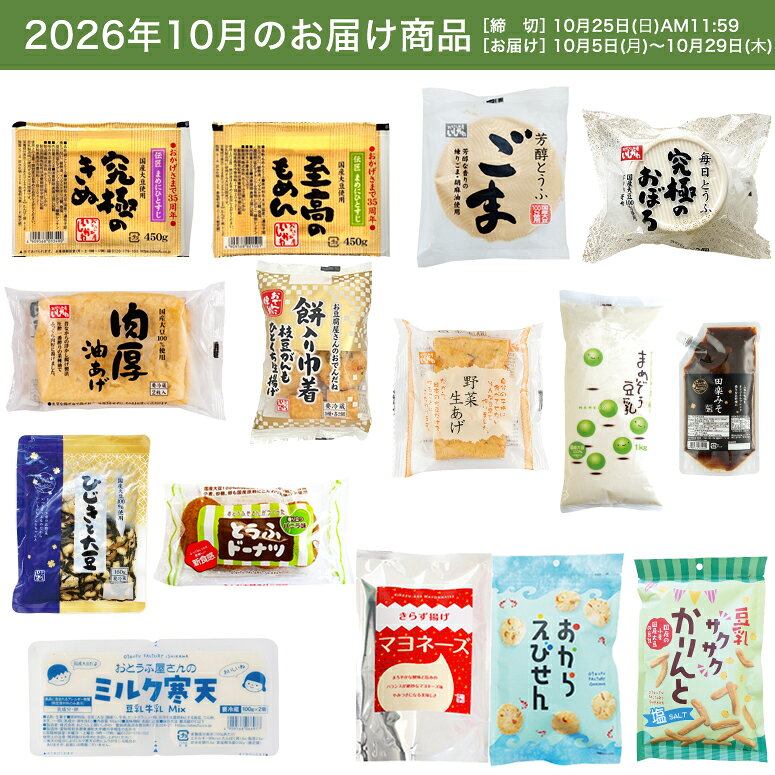 究極のきぬ 450g 35th限定パッケージ、至高のもめん 450g 35th限定パッケージ、芳醇とうふ 胡麻仕上げ、究極のおぼろ -毎日とうふ-、肉厚油揚げ 2枚、おでんに便利 餅巾着・がんも・生揚げ、野菜生あげ 1枚入、ちゃんと私のとうふ 豆乳150g×3、ちゃんと私のごはん 田楽みそ、ちゃんと私のとうふ ひじきと大豆、おとうふ屋さんのミルク寒天　100g×2、きらず揚げ マヨネーズ、おからえびせん、豆乳サクサクかりんと しお、とうふドーナツ バニラ 4個入 ※パッケージは予告なく変更される場合がございます。