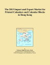 The 2013 Import and Export Market for Printed Calendars and Calendar Blocks in H...