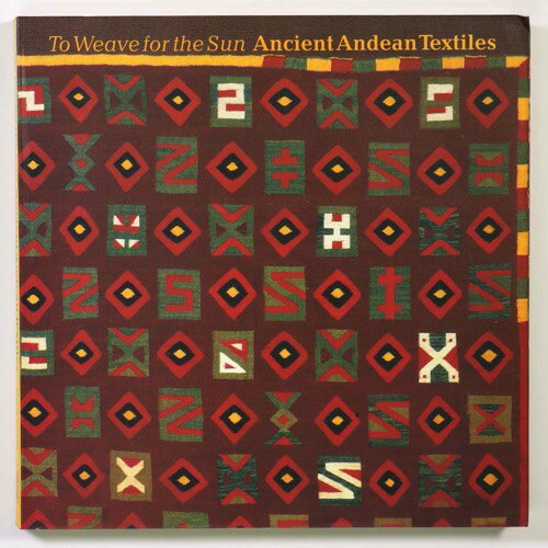 yÁzTo Weave for the Sun: Ancient Andean Textiles