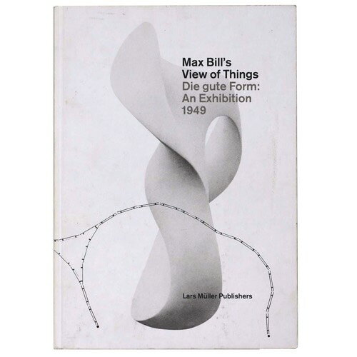 yÁzMax Bill's View of Things : Die gute Form: An Exhibition 1949