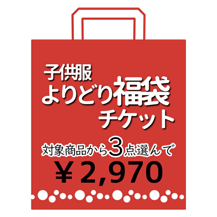 ◇よりどり福袋3点2970円◇チケット 子供服 対象品よりどり3点【 fukuticket-2700 】【80cm 90cm 95cm 100cm 110cm 120cm 130cm 140cm 150cm】【子供 ベビー キッズ ジュニア 男の子 女の子 ブランド アウトレット Tシャツ パンツ 帽子 バッグ 保育園 幼稚園 小学生】