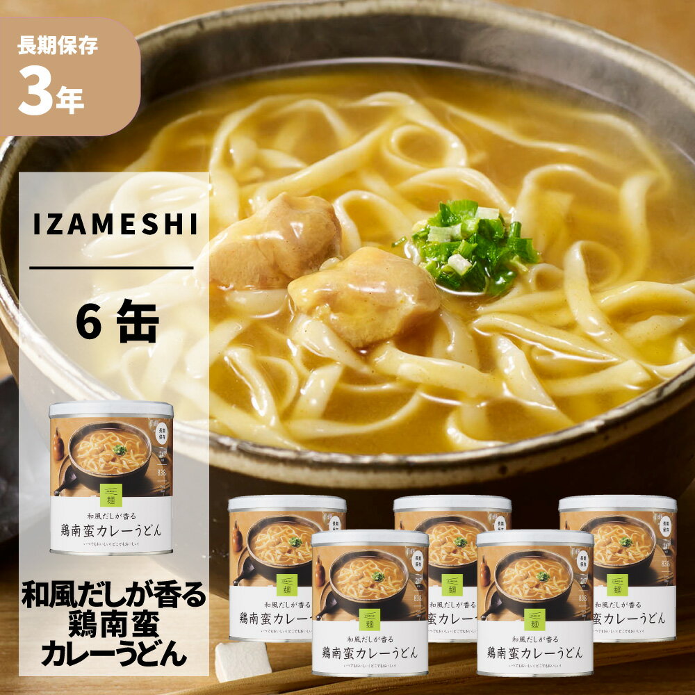 和風だしが香る鶏南蛮カレーうどん 6食/箱 IZAMESHI(イザメシ) 麺 非常食 防災食 3年保存 賞味期限3年 非常用 備蓄 食料 ローリングストック 災害 食品 防災グッズ カン 缶 缶詰 缶づめ めん 長期保存食