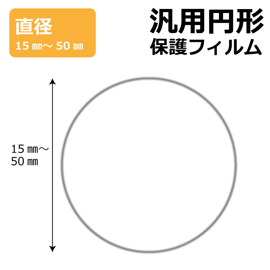 ●直径15mm-34mmまでの円形 汎用サイズ保護フィルムです。(※サイズは1mm単位でお選びください)●内容量 : 1枚●柔軟性があり、ガラスフィルムのように衝撃を受けても割れない『9H高硬度保護フィルム』●安心の国産素材を使用。日本国内の自社工場で製造し出荷しています。円形 汎用サイズ フィルムラインナップ　※サイズは1mm単位でお選びいただけます。インチフィルムサイズ直径15mm-50mm直径15mm-34mm 直径35mm-50mm直径51mm-100mm直径51mm-70mm 直径71mm-90mm 直径91mm-100mm直径101mm-150mm直径101mm-120mm 直径121mm-140mm 直径141mm-150mm直径151mm-200mm直径151mm-170mm 直径171mm-190mm 直径191mm-200mm直径201mm-250mm直径201mm-220mm 直径221mm-240mm 直径241mm-250mm直径251mm-300mm直径251mm-270mm 直径271mm-290mm 直径291mm-300mmスマホの保護フィルムで人気の素材を使用した、円形の汎用保護フィルムです。直径15mm～300mmまでの正円なら何でも対応可能ですので、時計やバイクメーター、計器などの保護に! 曲面対応の「Flexible Shield」もございます。 ※直径15mm～300mmまで。(サイズは1mm単位でお選びいただけます)円形 汎用サイズ フィルムラインナップ　※サイズは1mm単位でお選びいただけます。インチフィルムサイズ直径15mm-50mm直径15mm-34mm 直径35mm-50mm直径51mm-100mm直径51mm-70mm 直径71mm-90mm 直径91mm-100mm直径101mm-150mm直径101mm-120mm 直径121mm-140mm 直径141mm-150mm直径151mm-200mm直径151mm-170mm 直径171mm-190mm 直径191mm-200mm直径201mm-250mm直径201mm-220mm 直径221mm-240mm 直径241mm-250mm直径251mm-300mm直径251mm-270mm 直径271mm-290mm 直径291mm-300mm