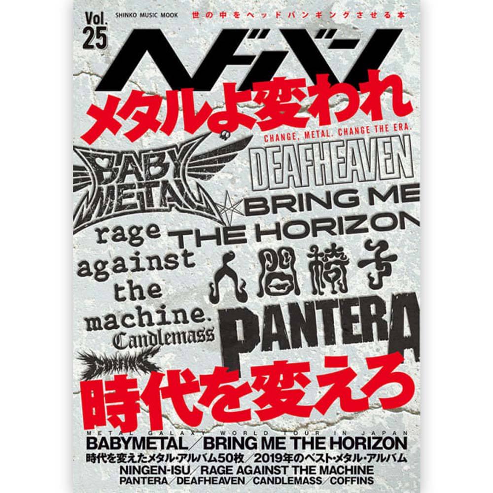 サイズ：A5判 ページ数：224ページ 2020年1発目…新年号となる『ヘドバン Vol.25』は、20年代突入ということで、’メタルよ変われ、時代を変えろ’をテーマに「時代を変えたメタル／革命を起こしたメタル」を大特集! そのテーマとなると…やはりBABYMETAL! ‘日英メタル革命’となった2019年11月に行われたBRING ME THE HORIZONとのライヴ・レポ(さいたまスーパーアリーナ／大阪城ホール)を筆頭に、10月にLAのフォーラムで行われたアメリカ初のアリーナ公演レポ、その2日後にサクラメントで行われたフェス「AFTER SHOCK FESTIVAL」レポまで、カラー40ページ超えで特集! また、'ヘドバン的「時代を変えたメタル・アルバム」50枚'を選出して、1位から50位までランキング付けで徹底紹介。 元PANTERAのフロントマンだったフィル・アンセルモが、’時代を変えたメタル・アルバム’のランキングで3位内に入ったPANTERA『Vulgar Display of Power』について振り返るインタビューに、’10年代最大のメタル革命’を起こしたバンドの1つでもあるDEAFHEAVENのフロントマン、ジョージ・クラークのロング・インタビューも。攻めに攻めた『Vol.25』となっています! 【CONTENTS】 メタルよ変われ、時代を変えろ 「時代を変えたメタル・アルバム」ベスト50 [1位] 元PANTERA、現PHILIP H. ANSELMO & THE ILLEGALSのシンガーが、PANTERA『Valgar Display Of Power(俗悪)』を語る! フィル・アンセルモ インタビュー フロントマン、ザック・デ・ラ・ロッチャ復帰! 2020年、レイジ復活! RAGE AGAINST THE MACHINE革命録 ついに実現した日英メタル革命者たちの共演〜「令和のメタル革命」徹底レポート! BABYMETAL×BRING ME THE HORIZON METAL GALAXY WORLD TOUR IN JAPAN METAL GALAXY WORLD TOUR IN JAPAN 2019.11.17 さいたまスーパーアリーナ レポート METAL GALAXY WORLD TOUR IN JAPAN 2019.11.20 大阪城ホール レポート BRING ME THE HORIZON LIVE IN OSAKA 2019.11.18 Zepp Osaka Bayside 大阪単独公演レポート METAL GALAXY WORLD TOUR IN JAPAN 2019.11.16 さいたまスーパーアリーナ ライヴ初体験記 BABYMETAL METAL GALAXY WORLD TOUR / U.S.A. 2019 西海岸カリフォルニア2連戦の真実十番外編 METAL GALAXY WORLD TOUR / U.S.A. 2019@The Forum レポート AFTERSHOCK FESTIVAL 2019@Discovery Park レポート AFTERSHOCK FESTIVAL 2019体験記 人間椅子よ、異端のハード・ロック地獄に引きずり込め!!! コラム〜孤独が道連れ 和嶋慎治(人間椅子)の野営一人旅 コラム〜BOHの神ラーメン一期一会 味のメタル食堂ヤスナリオ メタルめし!〜ヘドバン出前一丁!!〜 DEAFHEAVEN、『ヘドバン』初登場! 「時代を変えたメタル・アルバム」ベスト50 [2位〜10位] 「時代を変えたメタル・アルバム」ベスト50 [11位〜20位] DEAFHEAVEN ジョージ・クラーク(Vo)インタビュー 「時代を変えたメタル・アルバム」ベスト50 [21位〜50位] COFFINS インタビュー 連載 エクストリーム・メタルの名盤を読む 第10回 CANDLEMASS『Epicus Doomicus Metallicus』 CANDLEMASS ヨハン・ランキスト(Vo)+マッツ’マッペ’ビョークマン(G)インタビュー + The Door to Doom Tour Japan 2019@渋谷CLUB QUATRO レポート コラム〜Mary’s Blood SAKIの悪魔狂信者日記 コラム〜メタリ子生活帳 コラム〜プログレスナイパー コラム〜教頭先生のはぐれメタル・ハンター コラム〜神田小川町ファンタスティック映画祭 コラム〜ヘドバン大学 教養学部課題図書 コラム〜ヤバイTシャツ野郎 コラム〜昭和プロレス・レコード大百科 コラム〜市川哲史の酒呑み日誌 ビヨンド コラム〜めんまと千明のバンギャル地獄変 コラム〜藤木TDCのV☆H☆S LOVER コラム〜カーカス通信 2019年の人間椅子→2020年の人間椅子／歓喜の30周年イヤーを越えて 人間椅子 1万4000字インタビュー 35名が選ぶ、俺の／私の2019年のメタル系ベスト・アルバム ベビーメタル / ギミチョコ / ヘビメタ / YUIMETAL / 水野由結 / MOAMETAL / さくら学院重音部 / キツネ様 / SU-METALミュージック / ヘヴィメタル