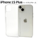 【iPhone 15 Plus用】クリア iphone 15 plus クリアケース ハードケース 透明 アイフォン15プラスケース アイフォンケース ipho...