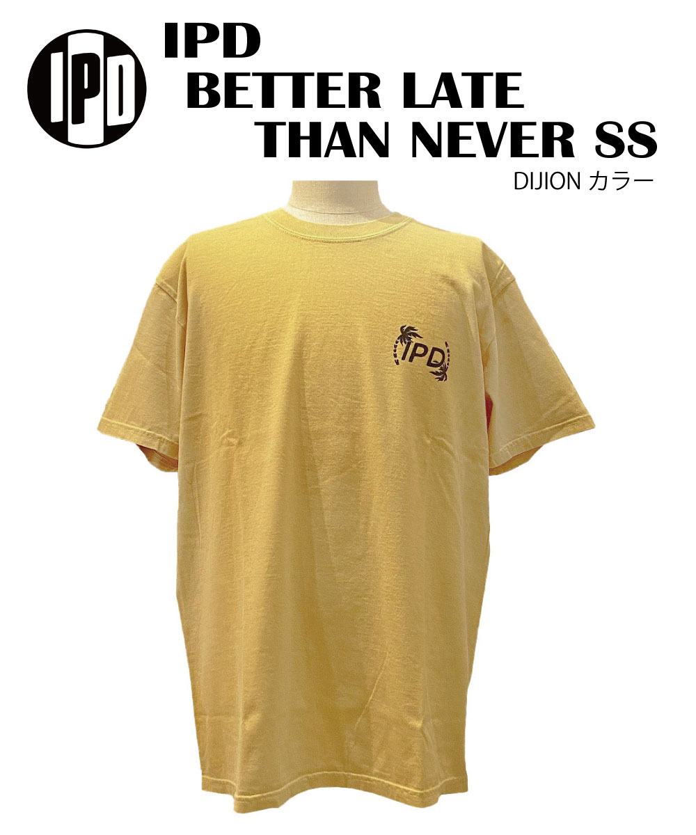 IPD アイピーディーBETTER LATE THAN NEVER SSインターナショナル プロ デザインズTシャツ 半袖
