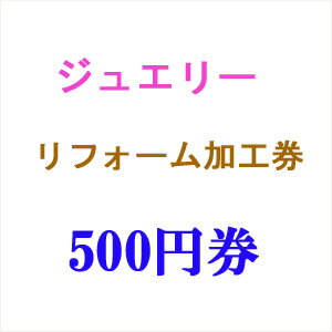 ジュエリー リフォーム 加工 500円券