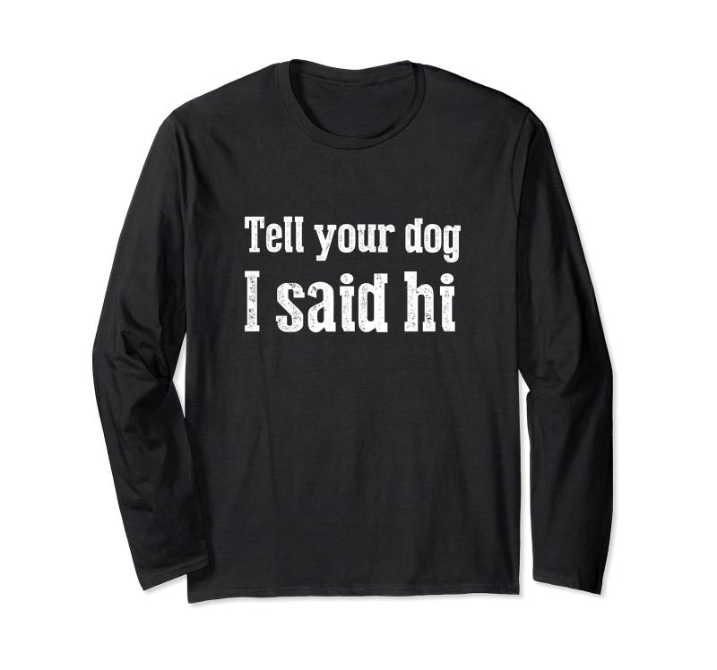 面白い犬のTシャツはあなたの犬に私がこんにちはと言った 長袖Tシャツ