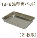 【5/5限定ポイント3倍】18-8浅型角バット 21枚取