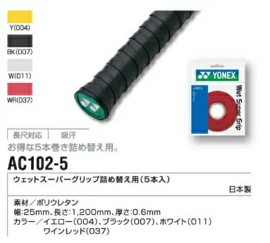 YONEX ヨネックス グリップテ−プ　ウェットスーパーグリップ詰め替え用 AC102−5（5本入り） メーカー希望小売価格　1、573円（税込) 当店販売価格　　　　　1，416円（税込) 飛脚ゆうパケット便利用　国内どこでも送料 カラー：ホワイト 　　　　ブラック 　　　　ワインレッド 　　　　イエロー 素材　：ポリウレタン サイズ：幅25mm 　　　　長さ1200mm 　　　　厚さ0．6mm 特徴　長尺対応、吸汗