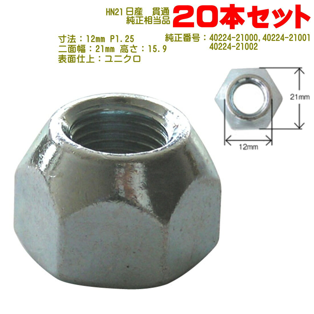 日産用貫通ナット ■ネジ径×ピッチ ： M12×P1.25 ■ナット高：約15.9mm　二面幅：21mm ■メッキ ： ユニクロメッキ ■入数 ： 20個 ■適合車種 ： 日産 ■純正品番 ： 40224-21000,40224-21001,40224-21002 ■メーカー ： Moveon ※当商品は純正相当品ですが、純正品ではありません。 ※サイズが同じでも適合しない場合がありますので、純正番号をお確かめください。　