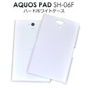 送料無料 AQUOS PAD SH-06F用ハードホワイトケース シンプルな白色カバー　（アクオスパッド カバー ドコモ docomo） メール便